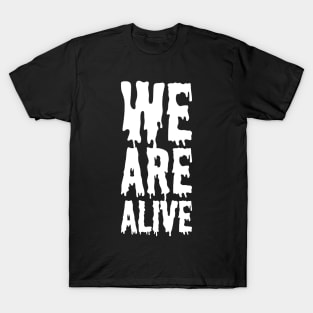 we are alive T-Shirt